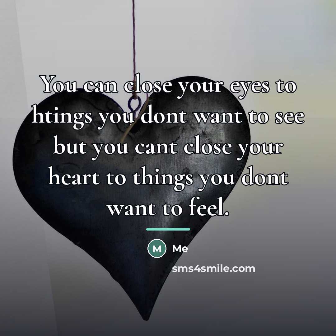 “You can close your eyes to htings you dont want…” quote by Me
