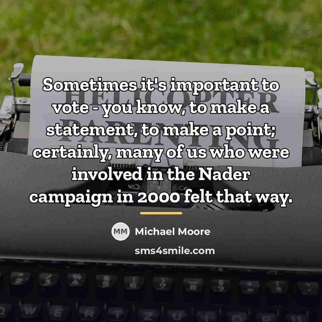 “Sometimes it's important to vote - you know, to make…” quote by Michael Moore