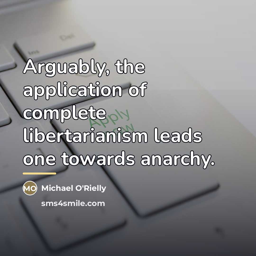 “Arguably, the application of complete libertarianism leads one towards anarchy.…” quote by Michael O'Rielly