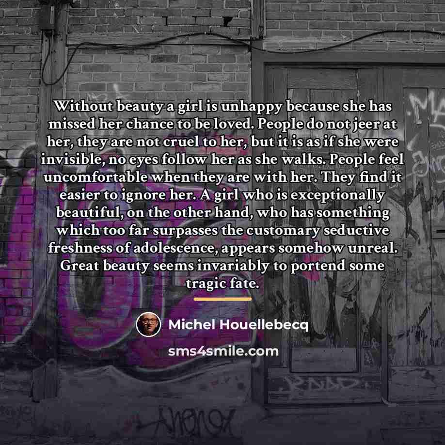 “Without beauty a girl is unhappy because she has missed…” quote by Michel Houellebecq