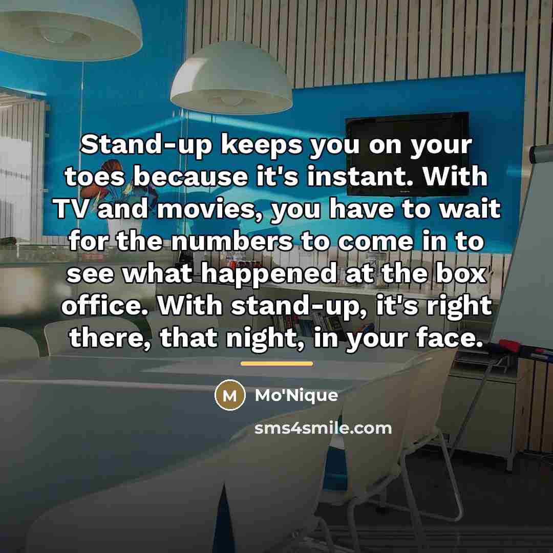 “Stand-up keeps you on your toes because it's instant. With…” quote by Mo'Nique