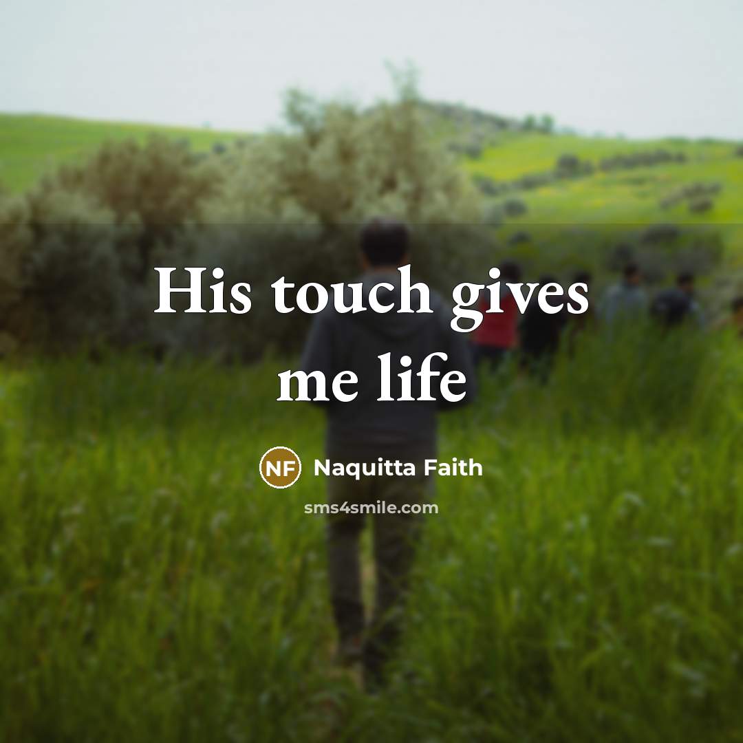 “His touch gives me life…” quote by Naquitta Faith