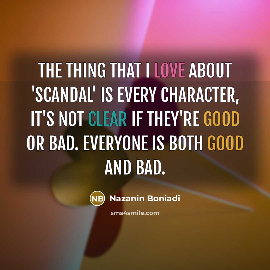 “The thing that I love about 'Scandal' is every character,…” quote by Nazanin Boniadi