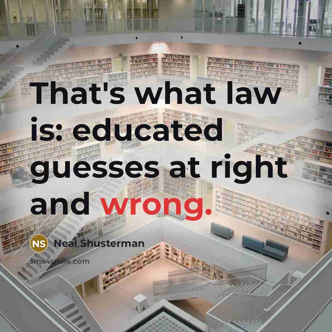 “That's what law is: educated guesses at right and wrong.…” quote by Neal Shusterman