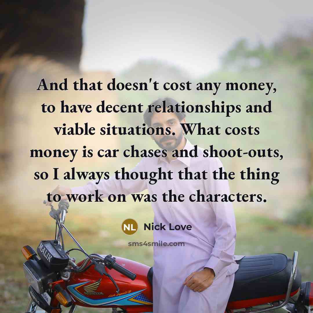 “And that doesn't cost any money, to have decent relationships…” quote by Nick Love