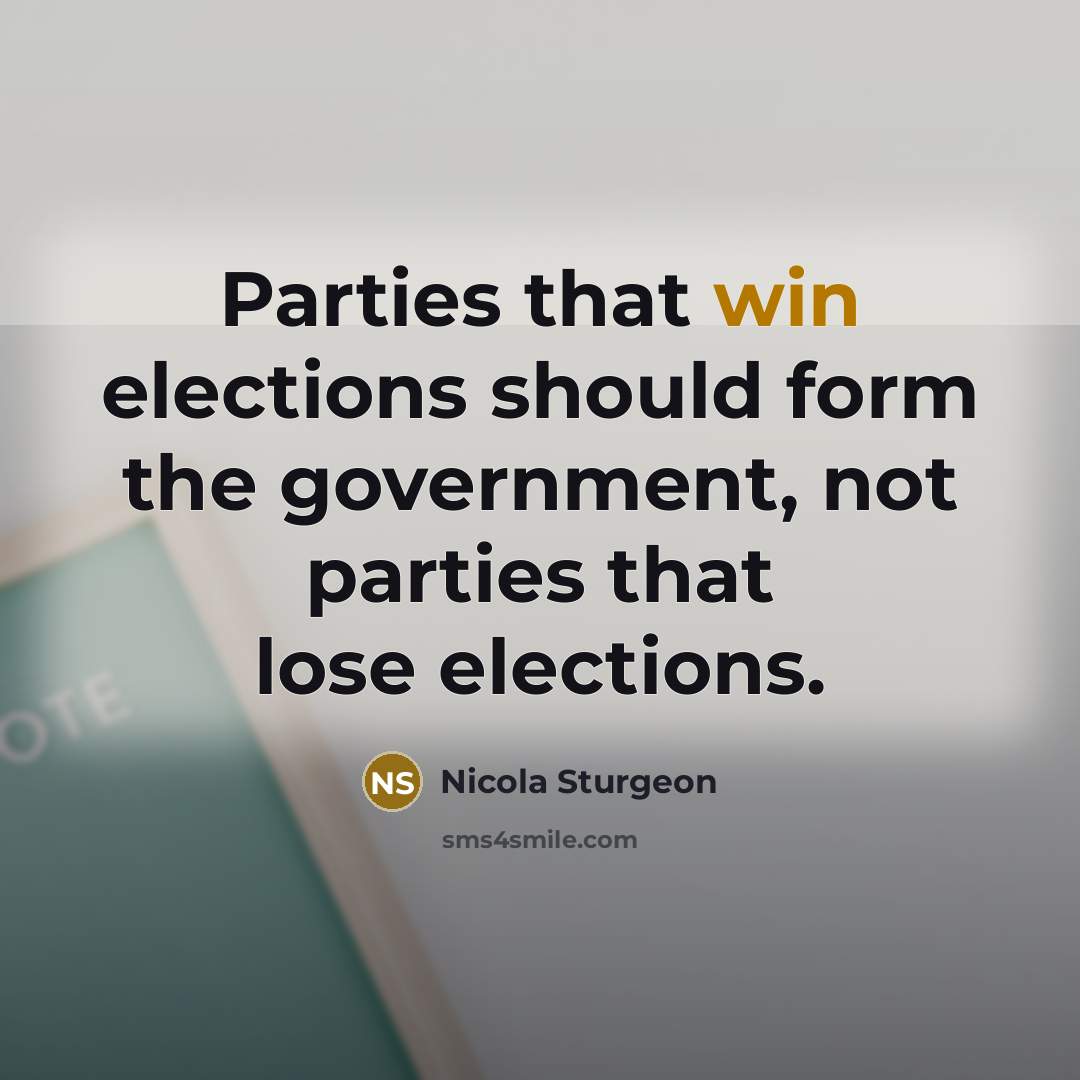 “Parties that win elections should form the government, not parties…” quote by Nicola Sturgeon