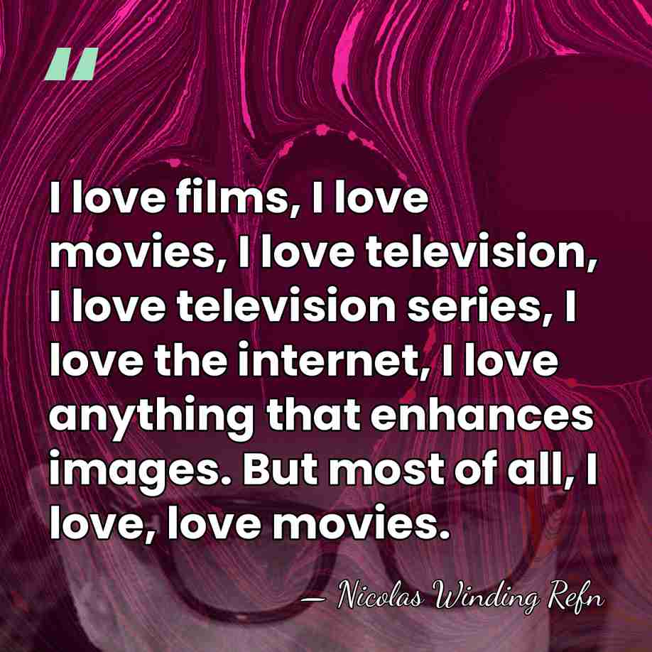 I love films, I love movies, I love television, I love television&hellip; - Nicolas Winding Refn