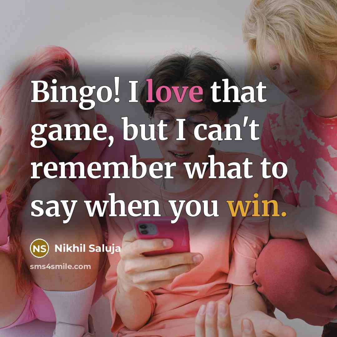“Bingo! I love that game, but I can't remember what to say when you win.” quote by Nikhil Saluja