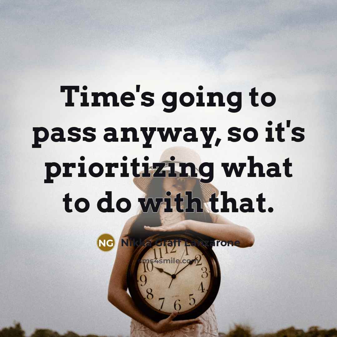 “Time's going to pass anyway, so it's prioritizing what to…” quote by Nikka Graff Lanzarone