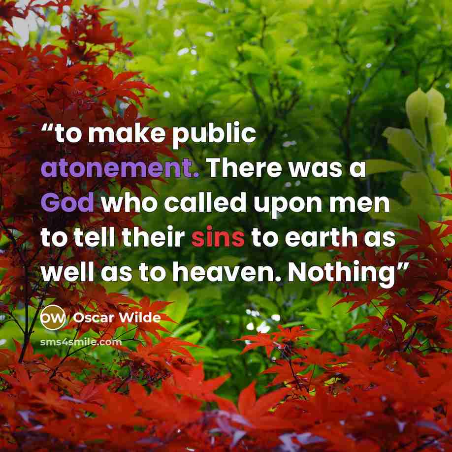 “to make public atonement. There was a God who called upon men to tell their sins to earth as well as to heaven. Nothing” quote by Oscar Wilde