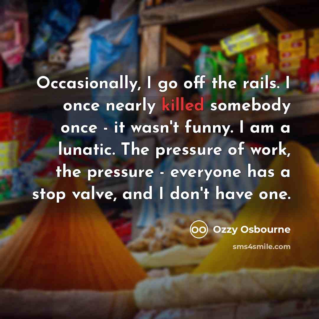 “Occasionally, I go off the rails. I once nearly killed…” quote by Ozzy Osbourne