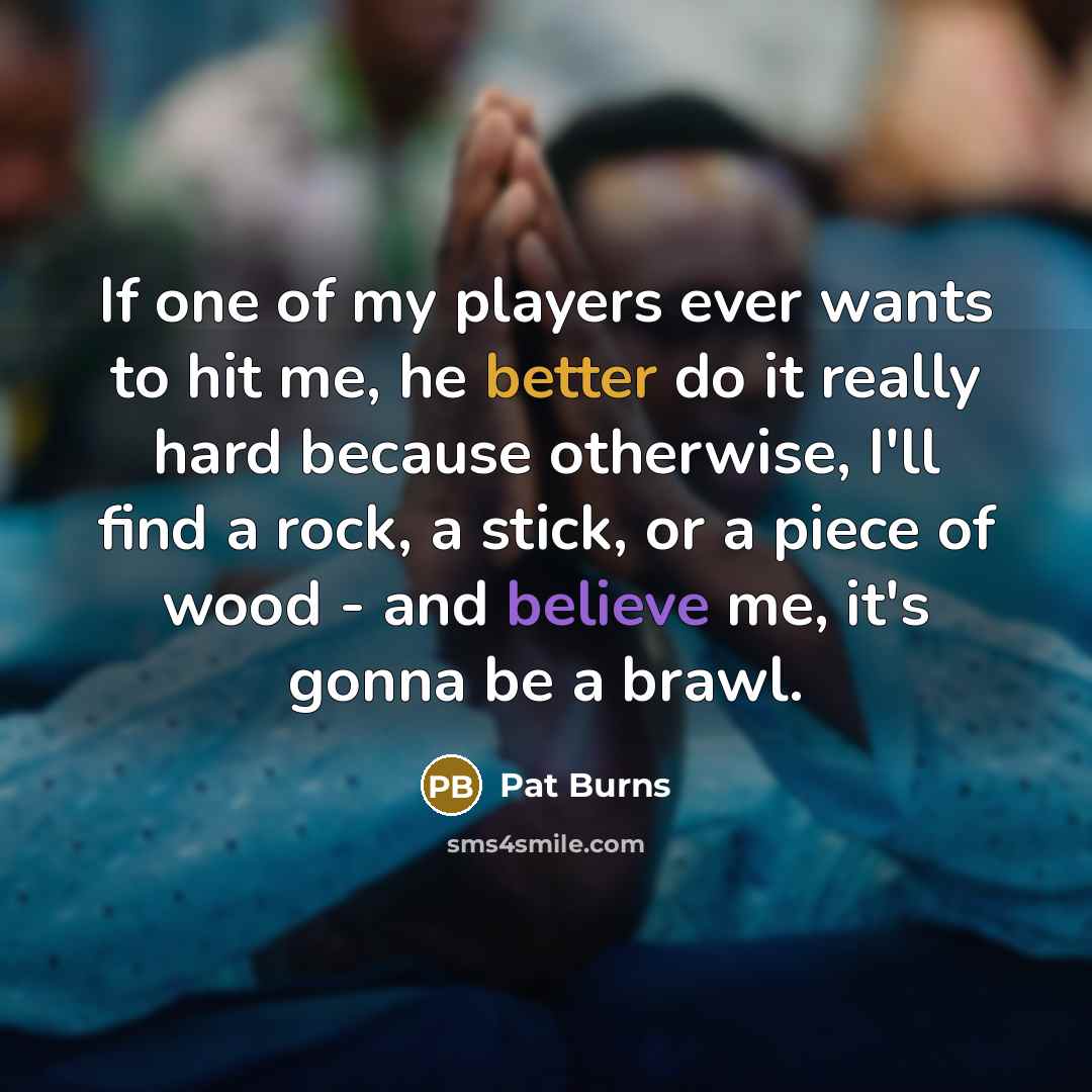 “If one of my players ever wants to hit me,…” quote by Pat Burns