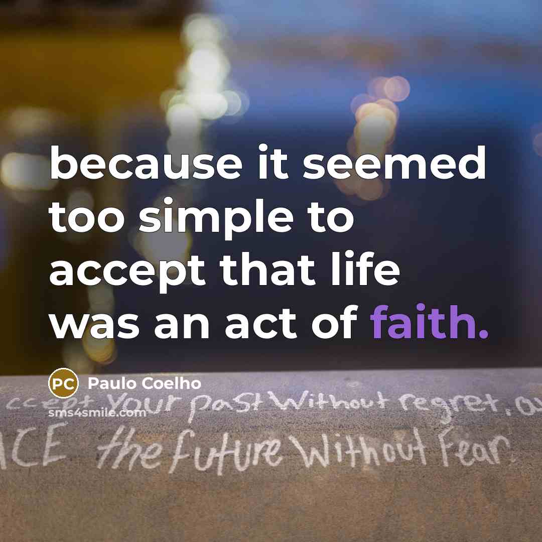 “because it seemed too simple to accept that life was…” quote by Paulo Coelho