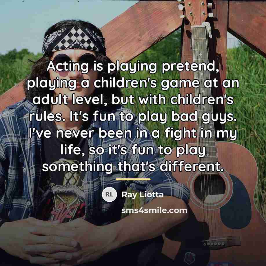 “Acting is playing pretend, playing a children's game at an…” quote by Ray Liotta
