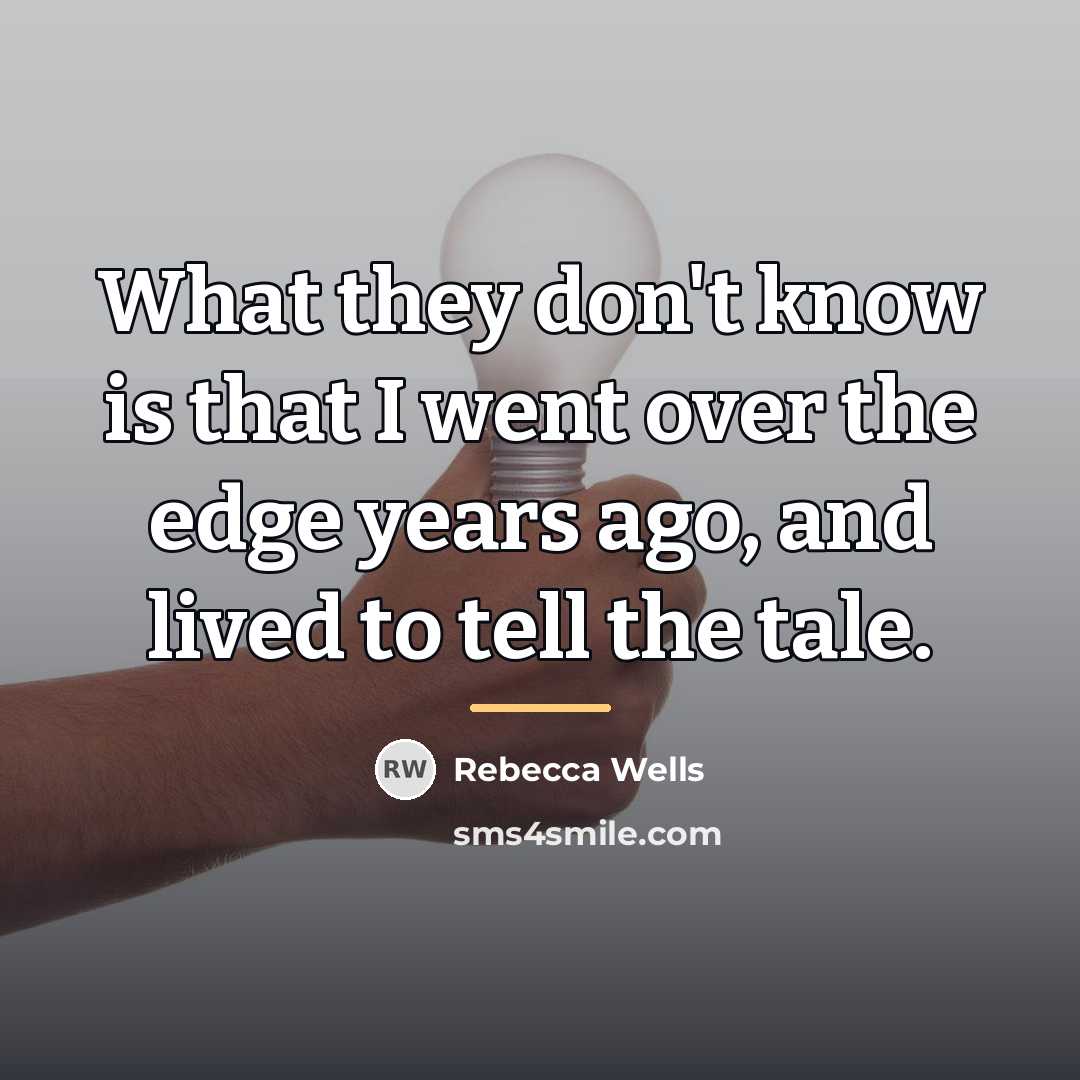 “What they don't know is that I went over the…” quote by Rebecca Wells