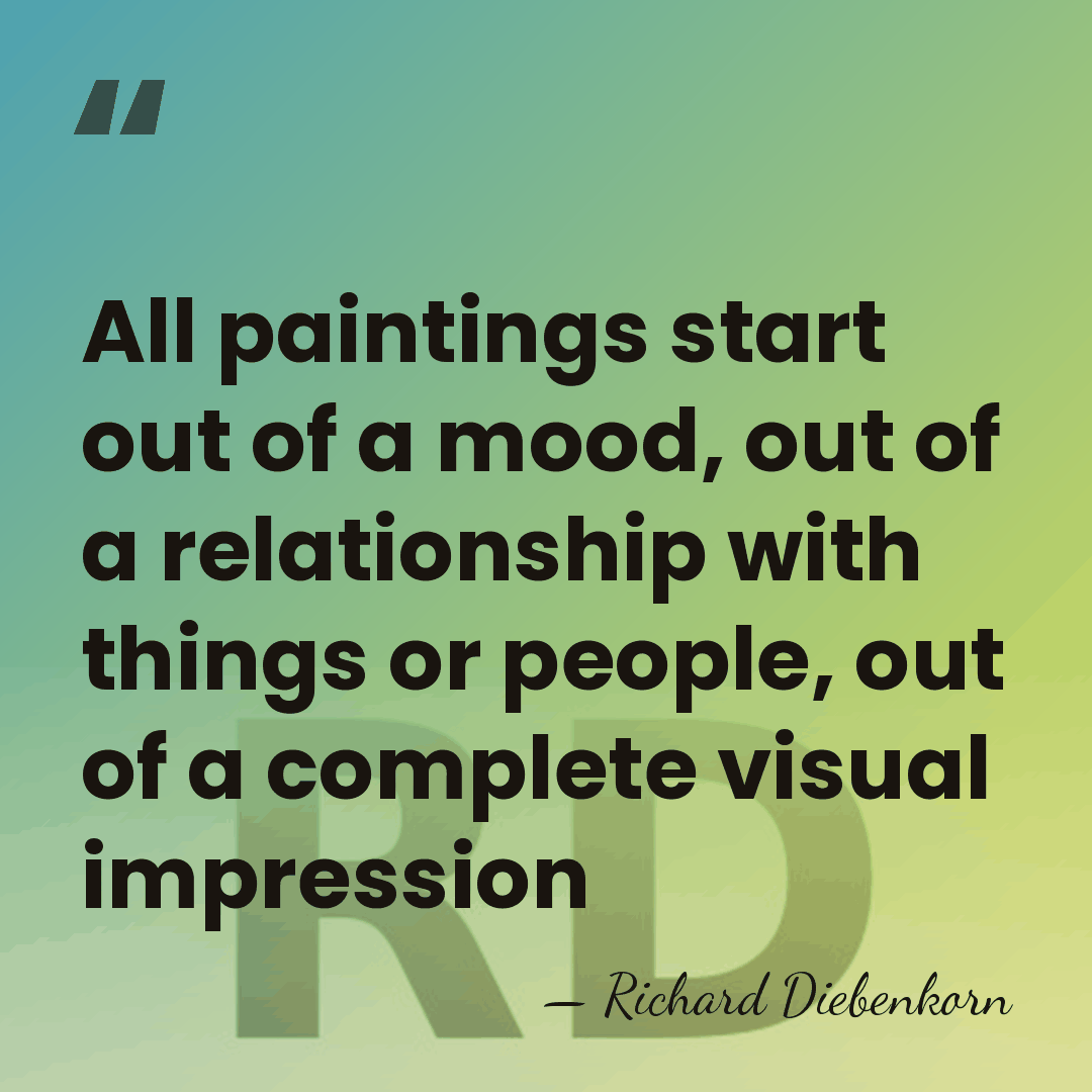 All paintings start out of a mood, out of a relationship with&hellip; - Richard Diebenkorn