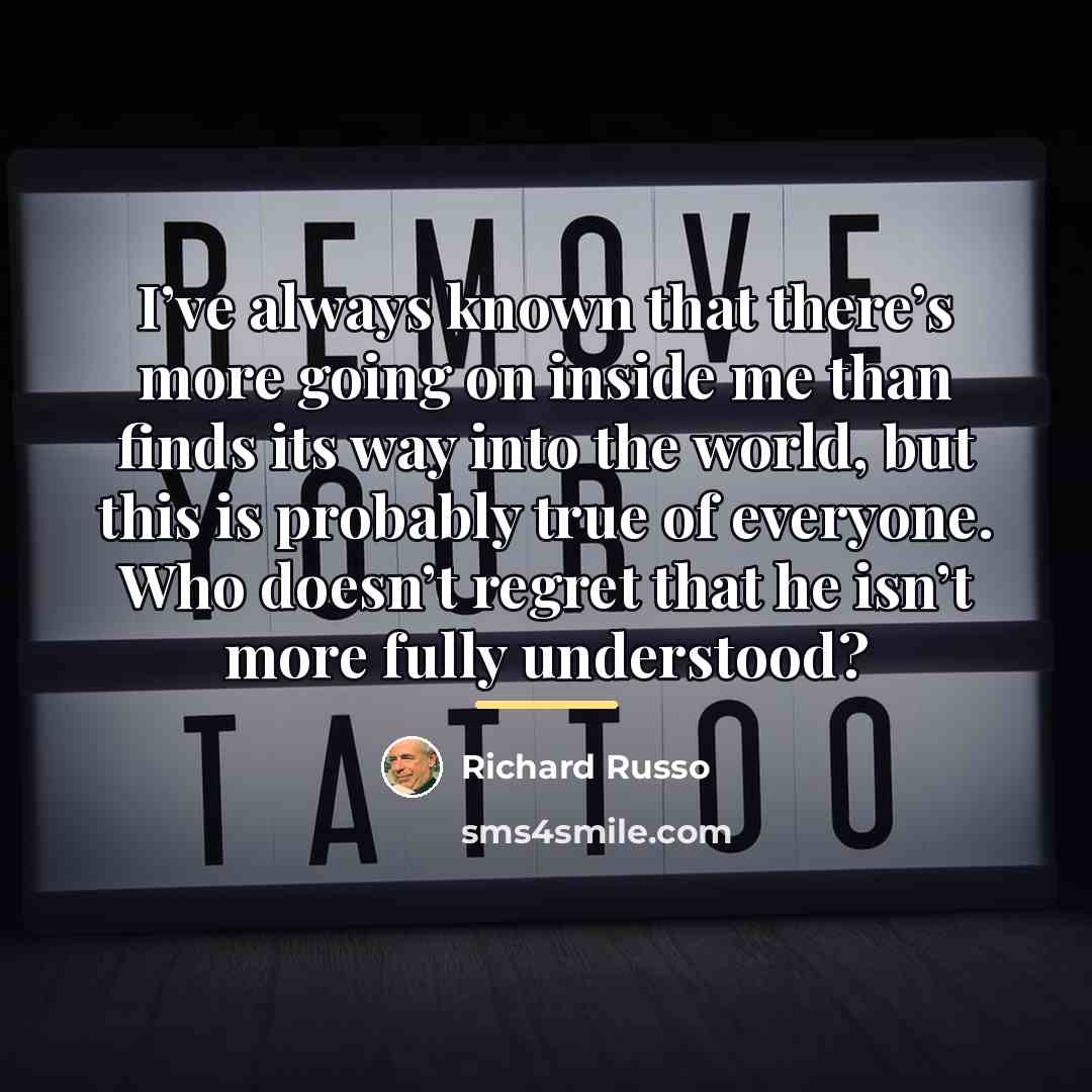 “I’ve always known that there’s more going on inside me…” quote by Richard Russo