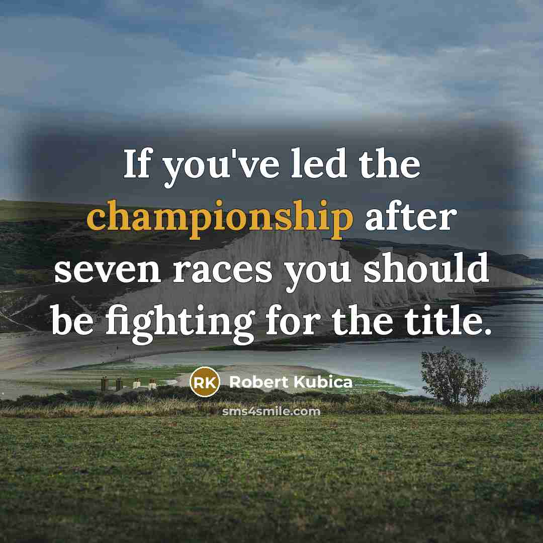 “If you've led the championship after seven races you should…” quote by Robert Kubica