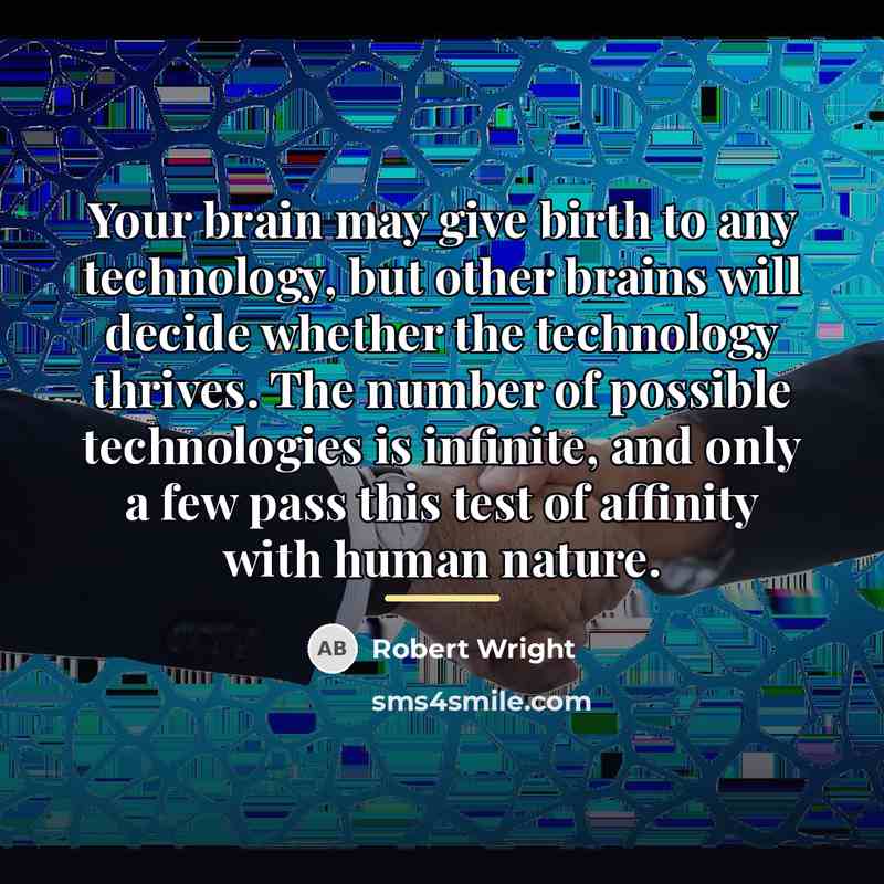 “Your brain may give birth to any technology, but other…” quote by Robert Wright