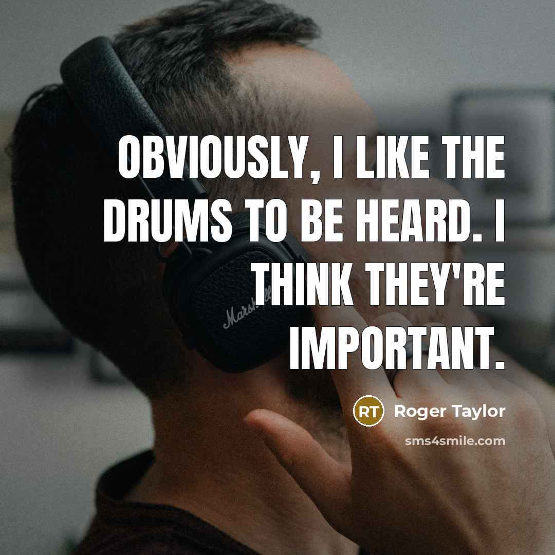 “Obviously, I like the drums to be heard. I think…” quote by Roger Taylor