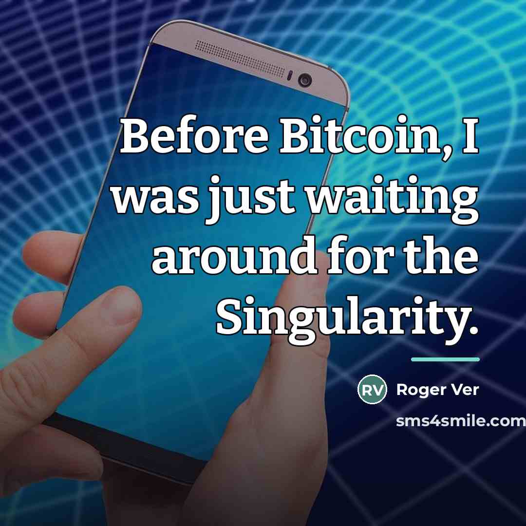 “Before Bitcoin, I was just waiting around for the Singularity.…” quote by Roger Ver