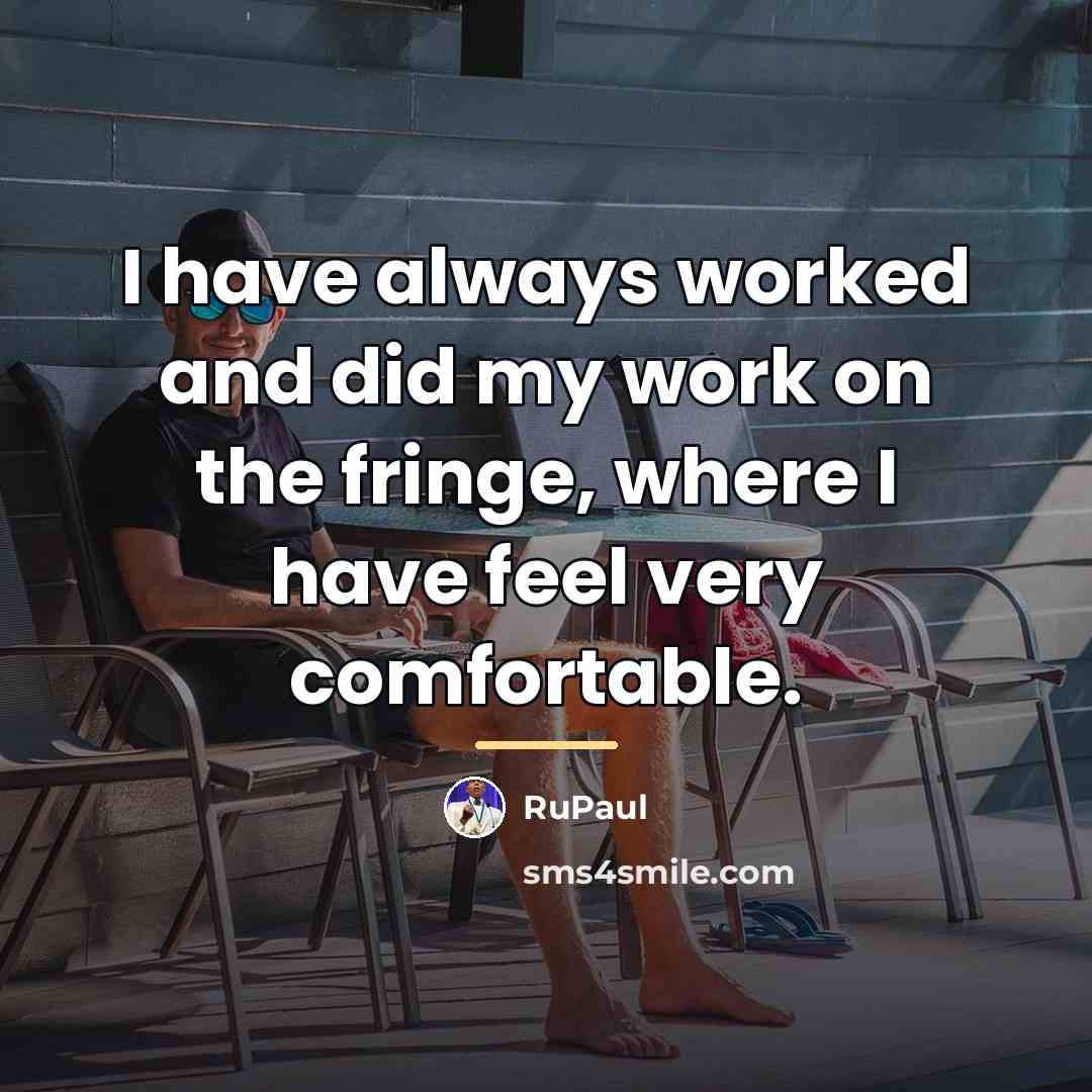 “I have always worked and did my work on the…” quote by RuPaul
