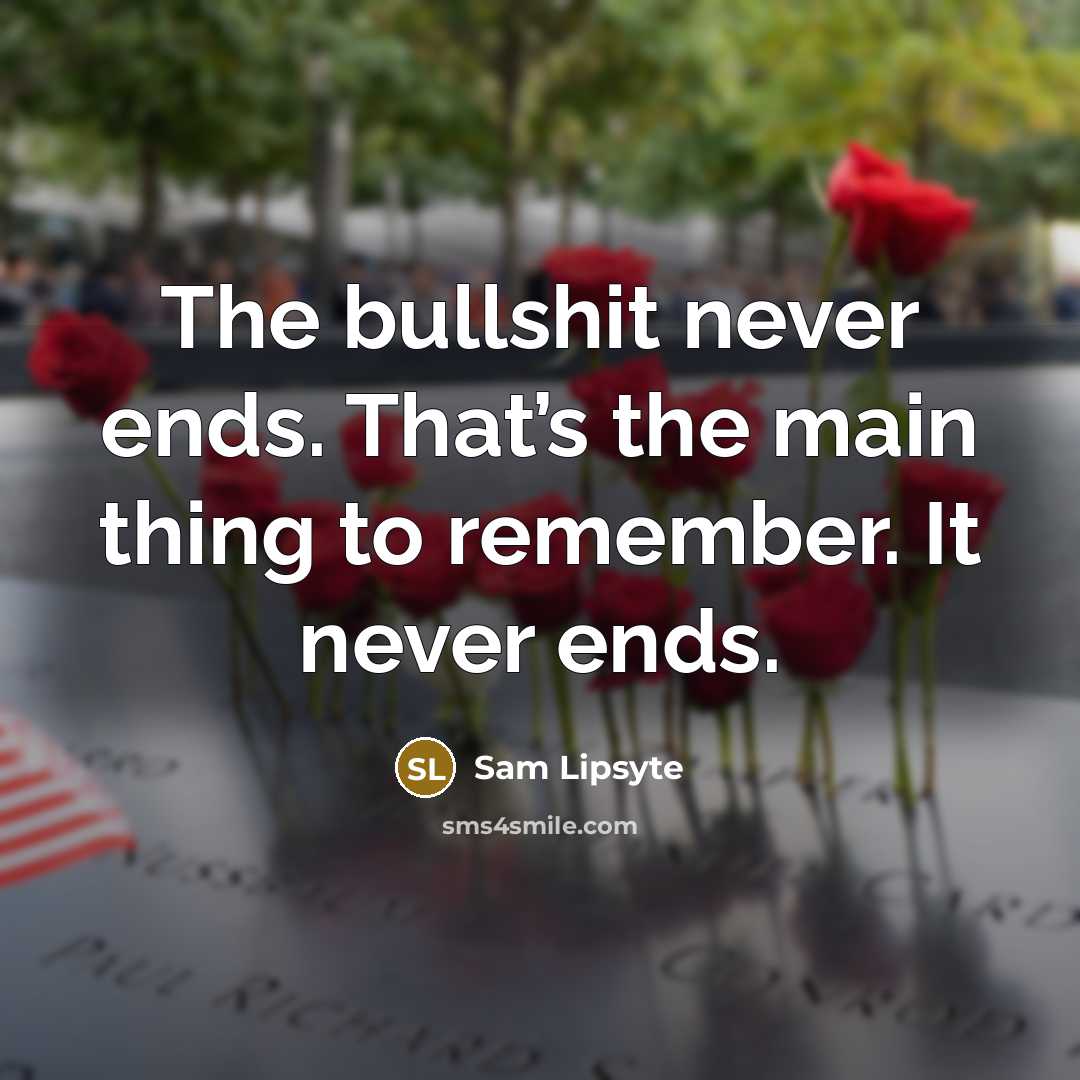 “The bullshit never ends. That’s the main thing to remember.…” quote by Sam Lipsyte