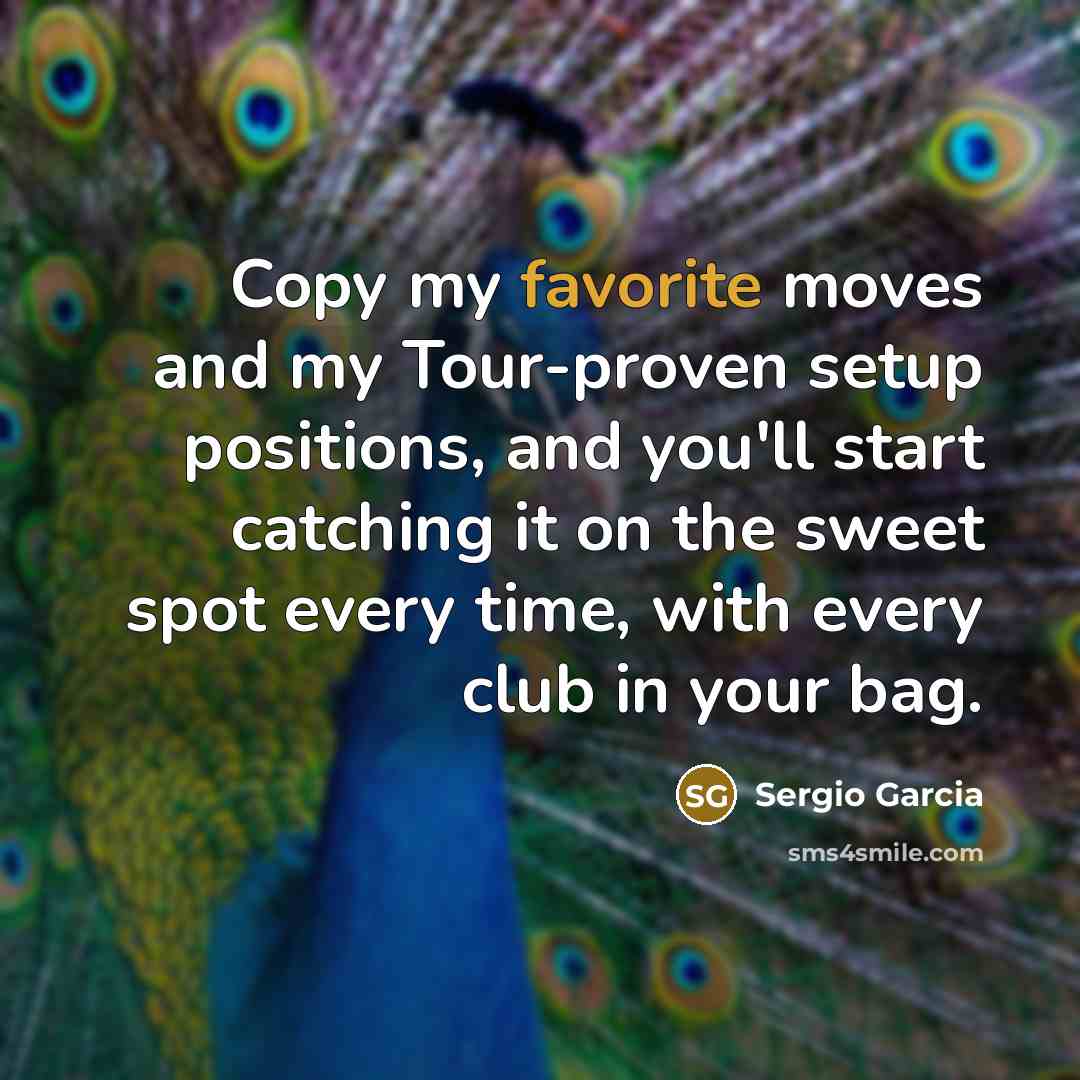 “Copy my favorite moves and my Tour-proven setup positions, and…” quote by Sergio Garcia