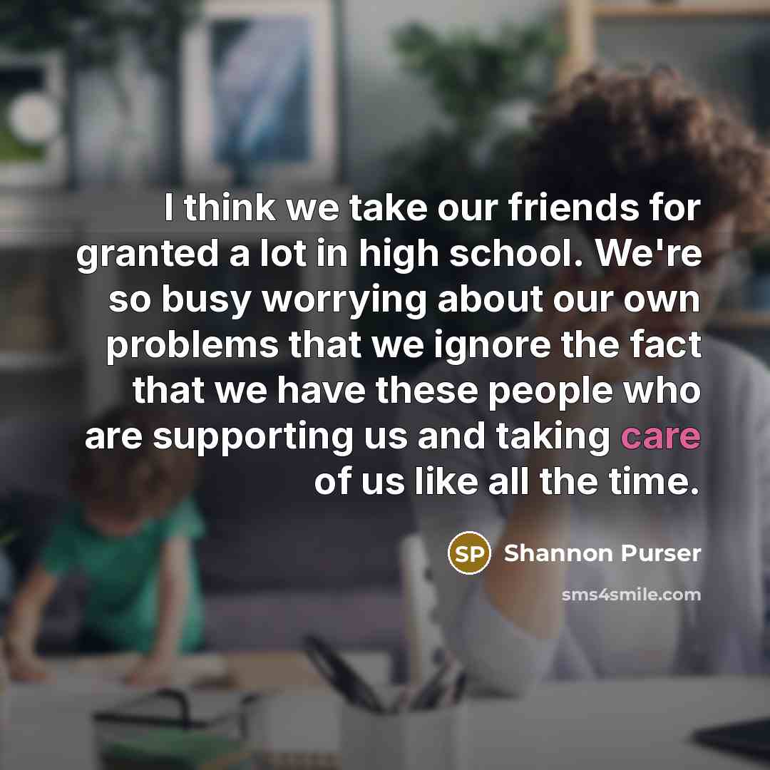 “I think we take our friends for granted a lot…” quote by Shannon Purser