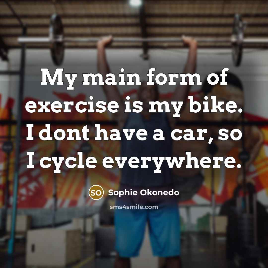 “My main form of exercise is my bike. I dont…” quote by Sophie Okonedo