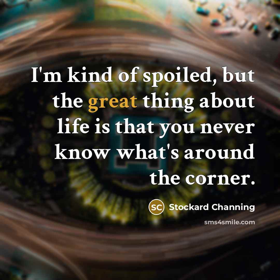 “I'm kind of spoiled, but the great thing about life…” quote by Stockard Channing