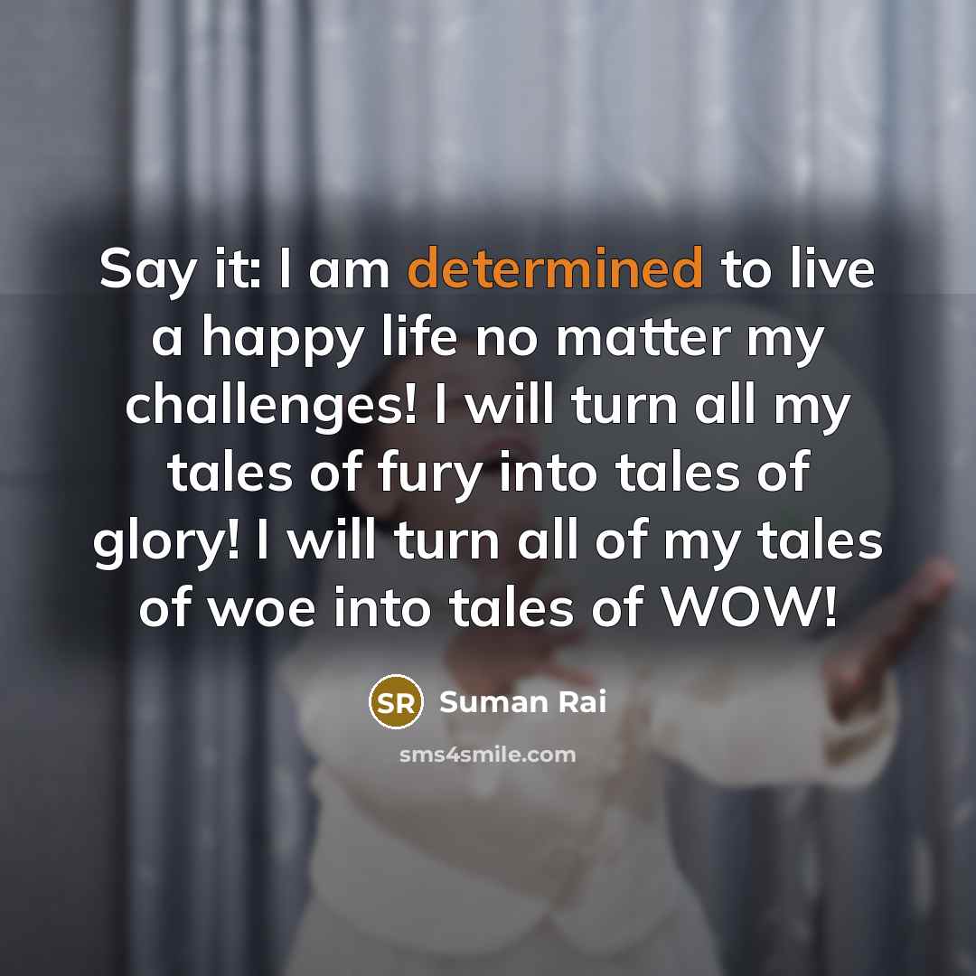 “Say it: I am determined to live a happy life…” quote by Suman Rai