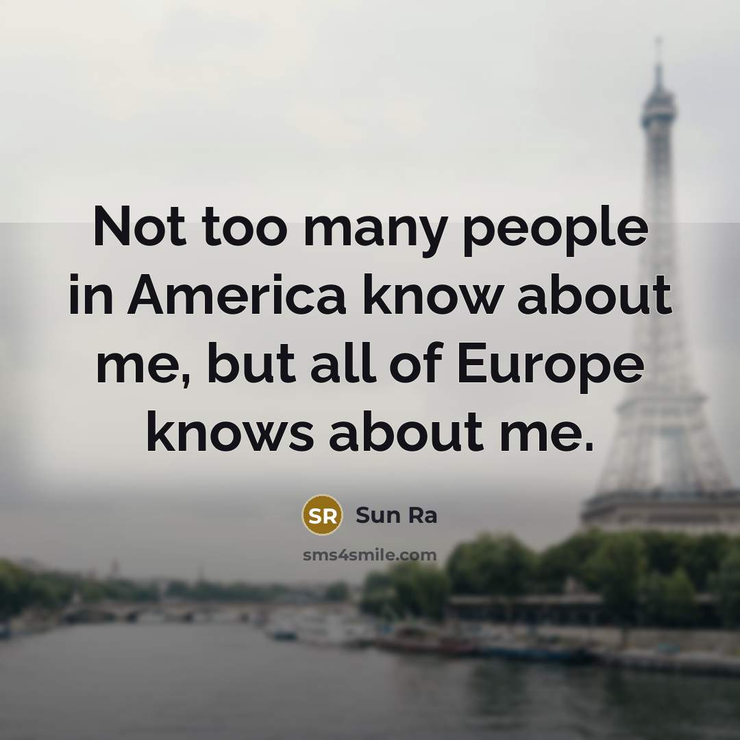 “Not too many people in America know about me, but…” quote by Sun Ra