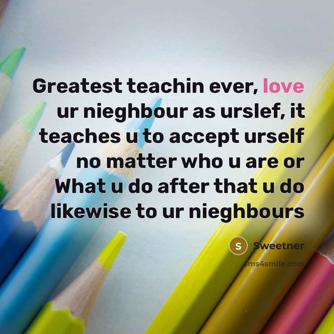 “Greatest teachin ever, love ur nieghbour as urslef, it teaches…” quote by Sweetner