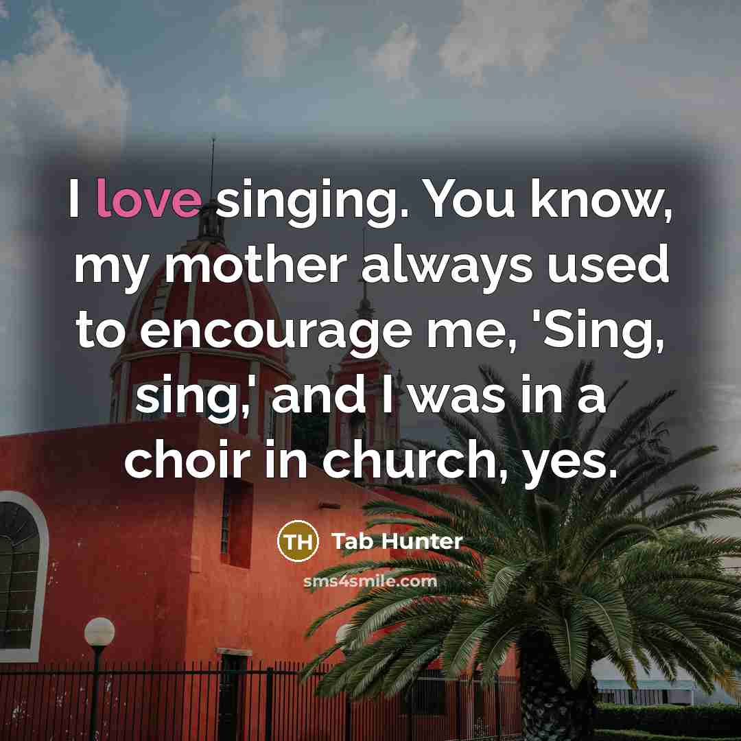 “I love singing. You know, my mother always used to…” quote by Tab Hunter