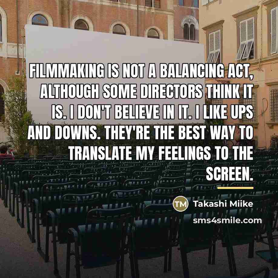 “Filmmaking is not a balancing act, although some directors think…” quote by Takashi Miike