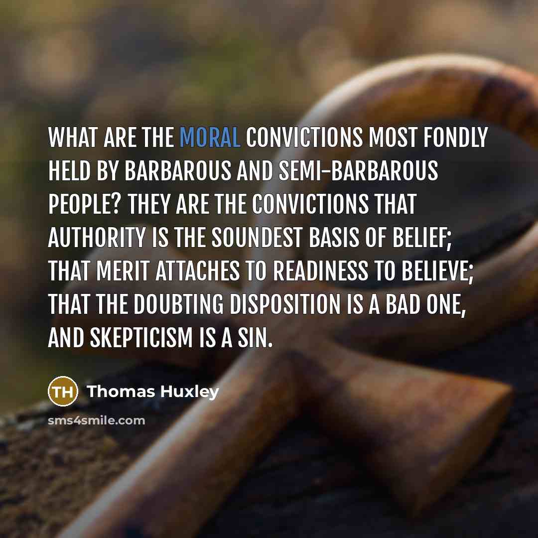 “What are the moral convictions most fondly held by barbarous…” quote by Thomas Huxley