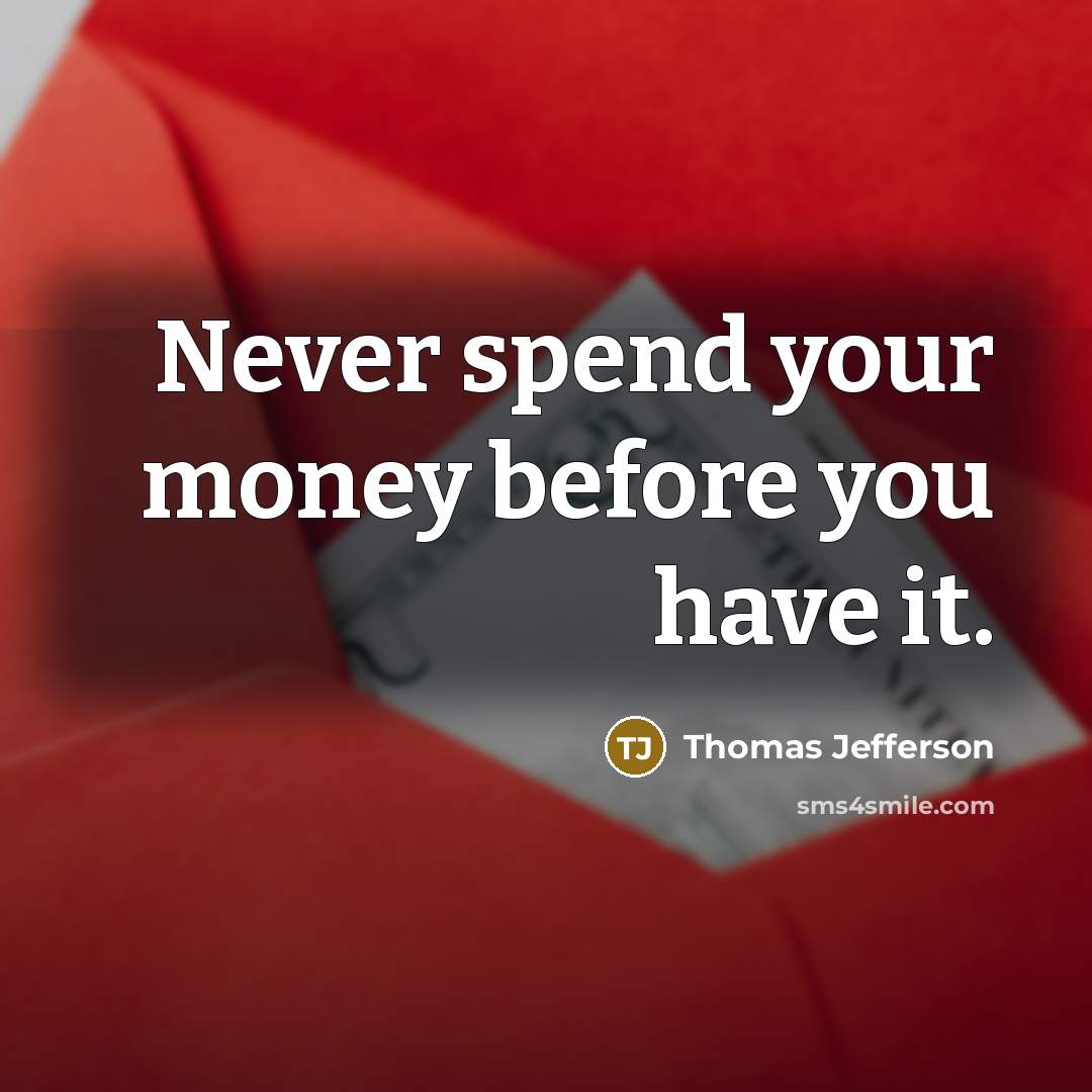 “Never spend your money before you have it.…” quote by Thomas Jefferson