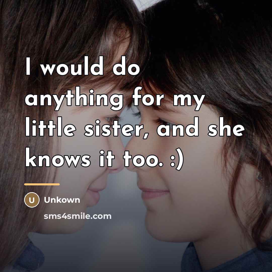 “I would do anything for my little sister, and she…” quote by Unkown