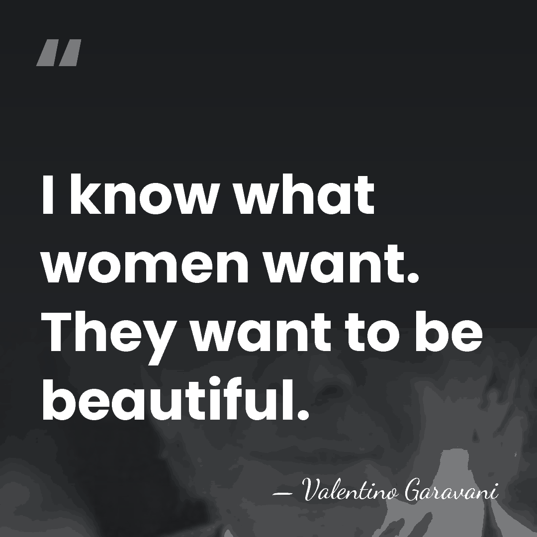 I know what women want. They want to be beautiful. - Valentino Garavani