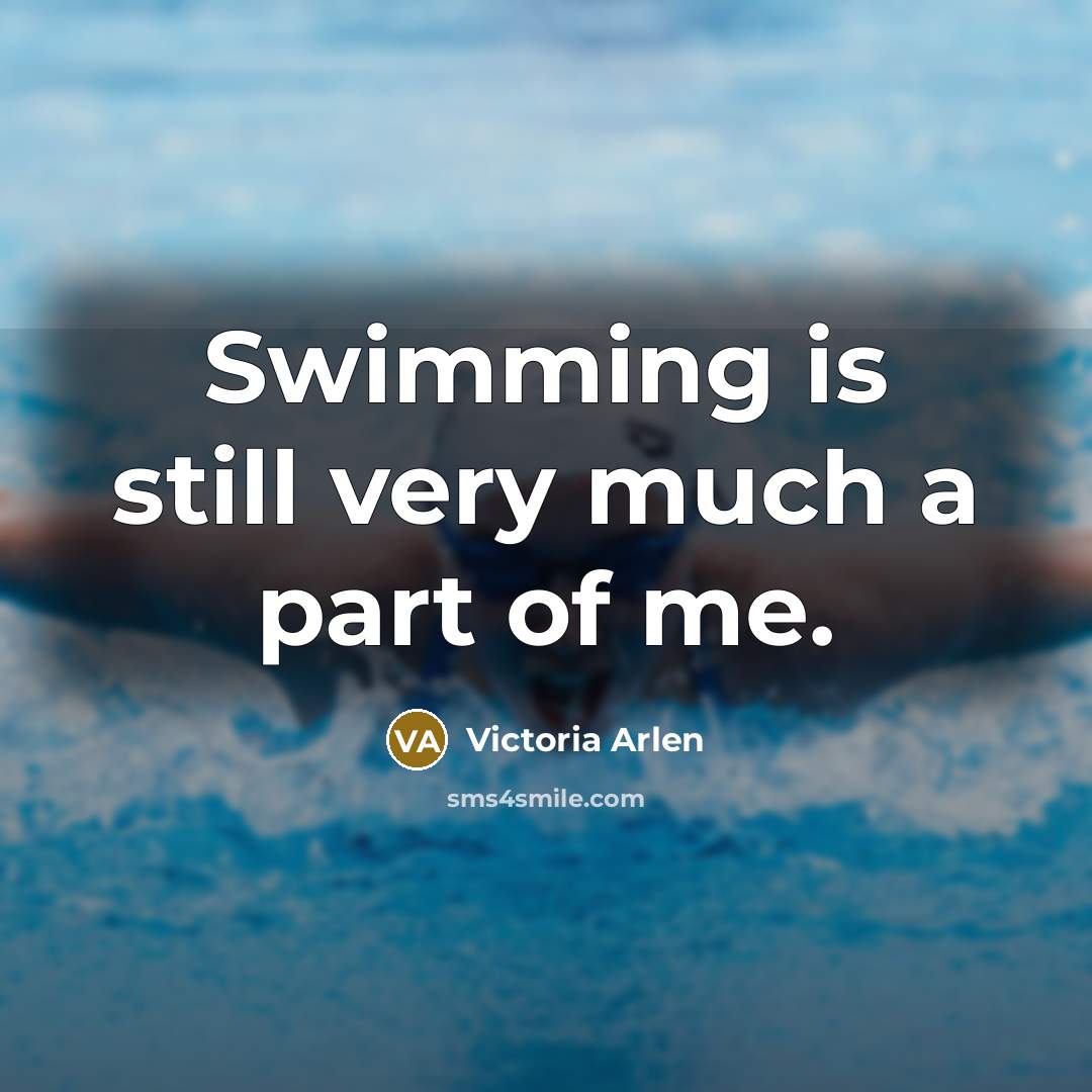 “Swimming is still very much a part of me.…” quote by Victoria Arlen
