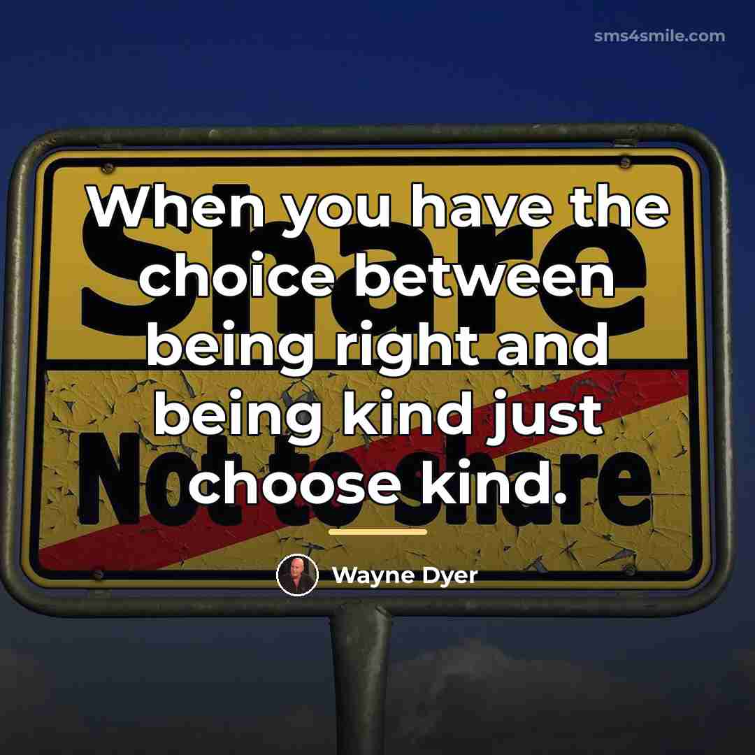 “When you have the choice between being right and being…” quote by Wayne Dyer