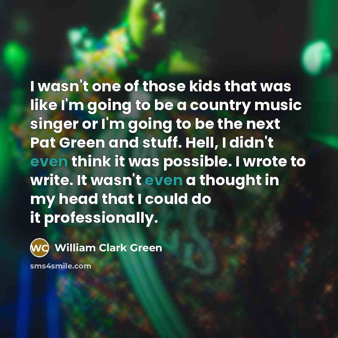 “I wasn't one of those kids that was like I'm…” quote by William Clark Green