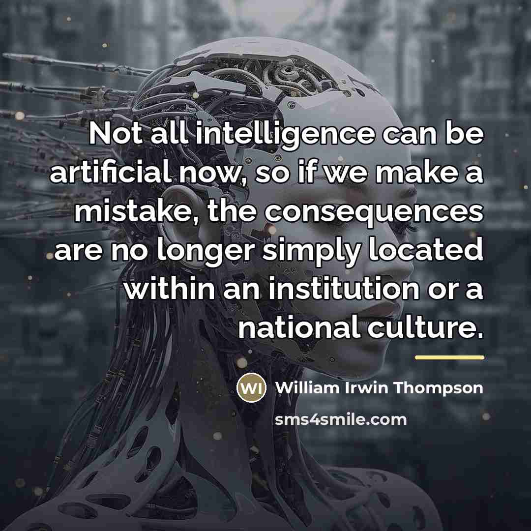 “Not all intelligence can be artificial now, so if we…” quote by William Irwin Thompson