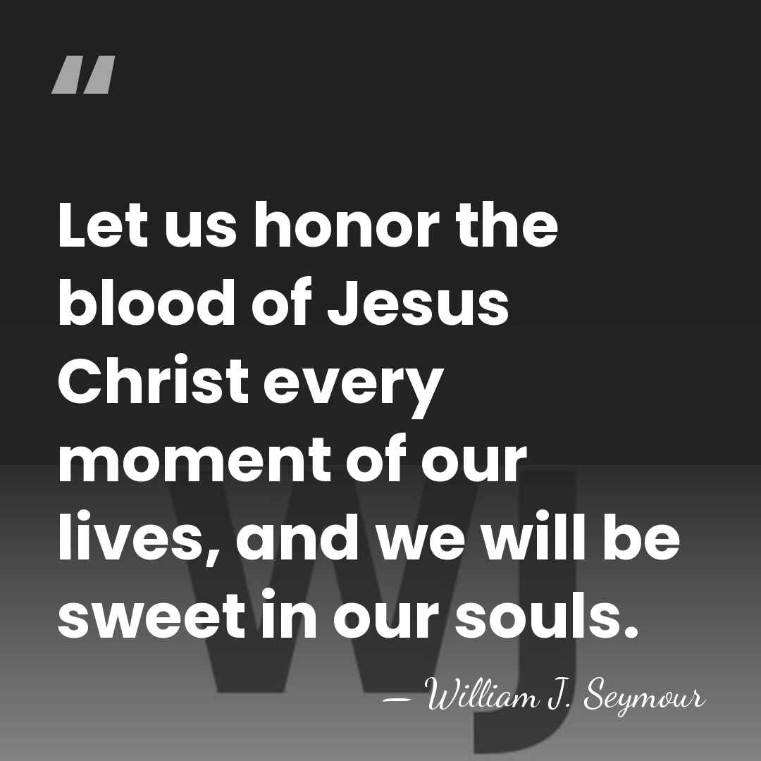 Let us honor the blood of Jesus Christ every moment of our&hellip; - William J. Seymour