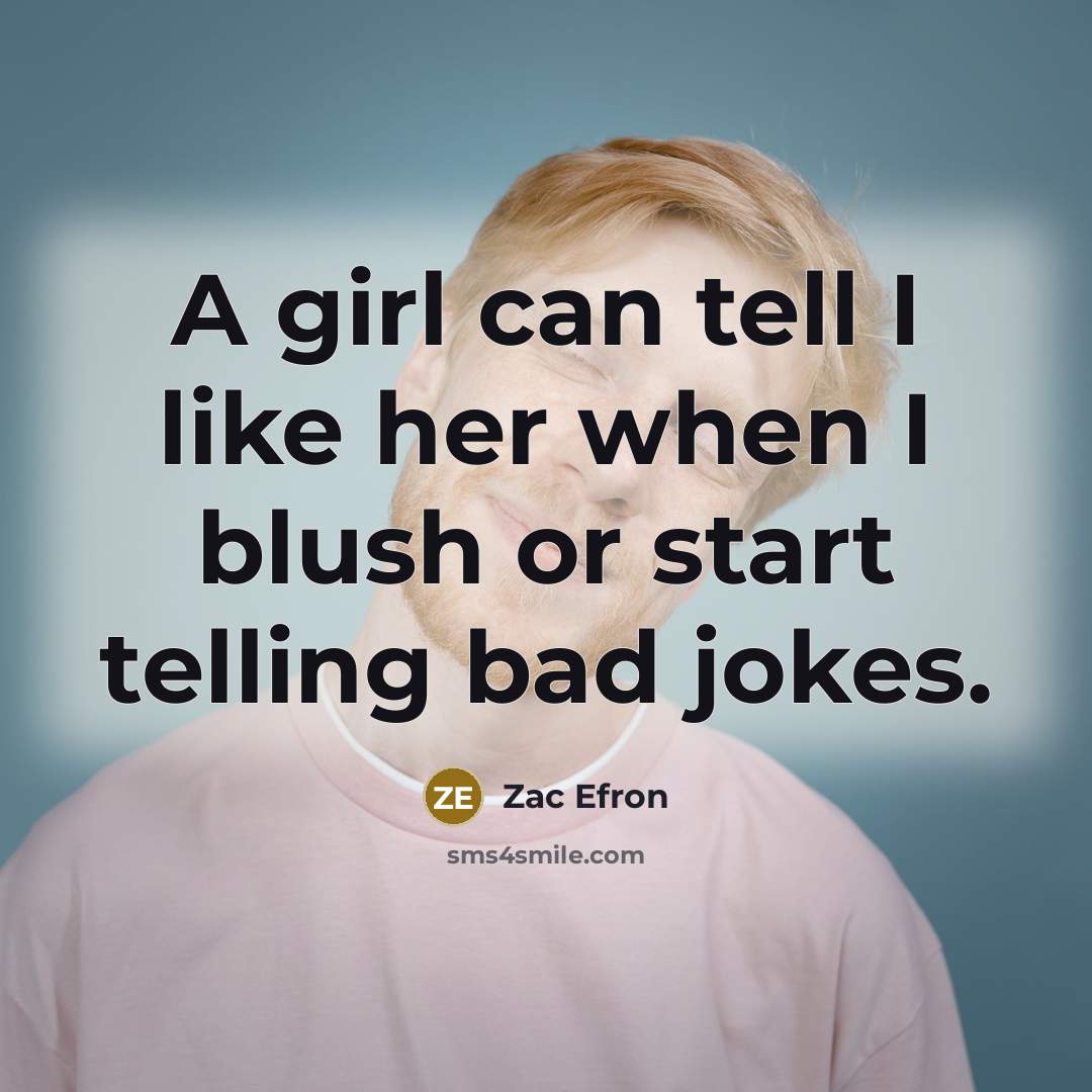 “A girl can tell I like her when I blush…” quote by Zac Efron