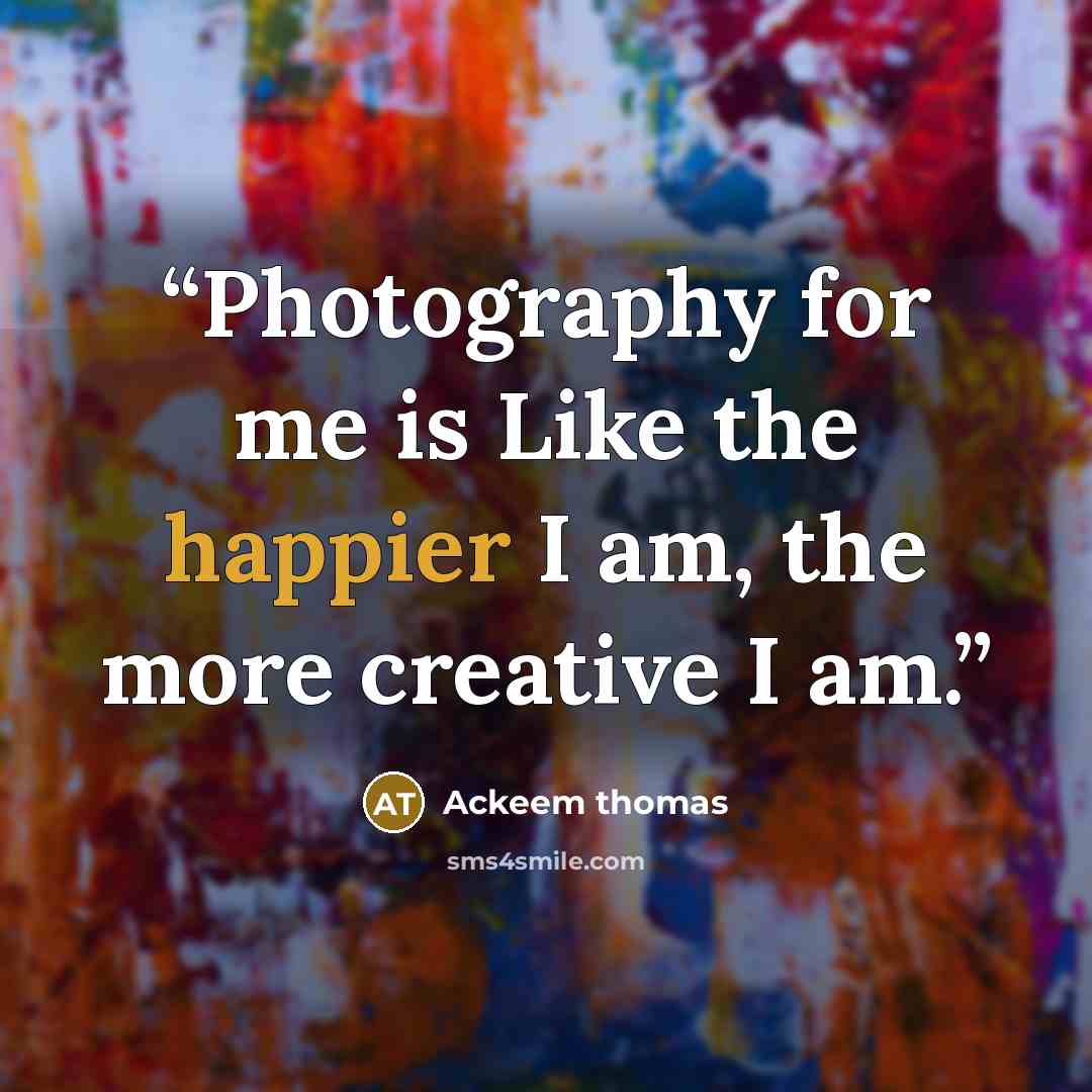 “Photography for me is Like the happier I am, the more creative I am.” quote by Ackeem thomas