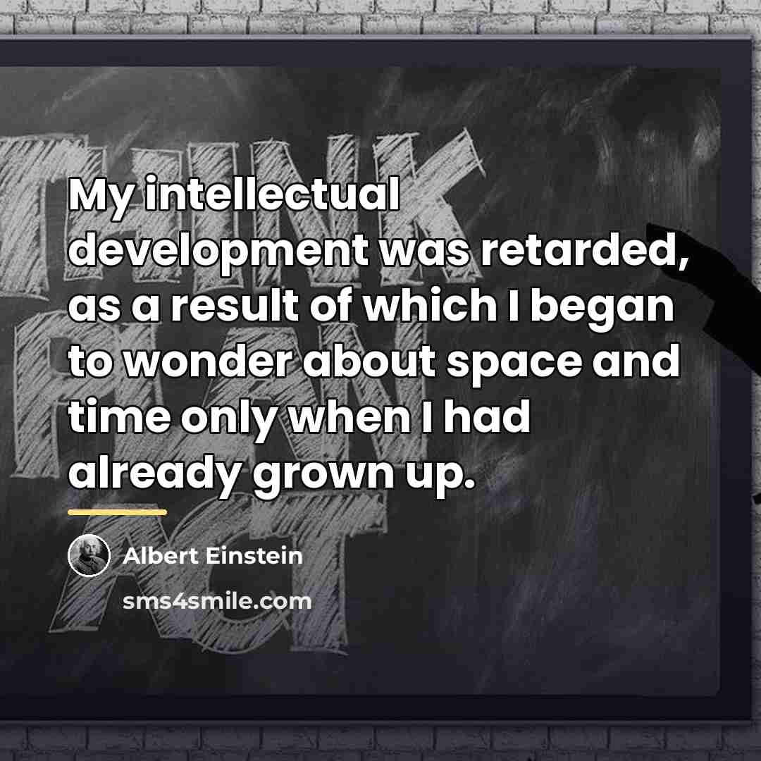 “My intellectual development was retarded, as a result of which…” quote by Albert Einstein