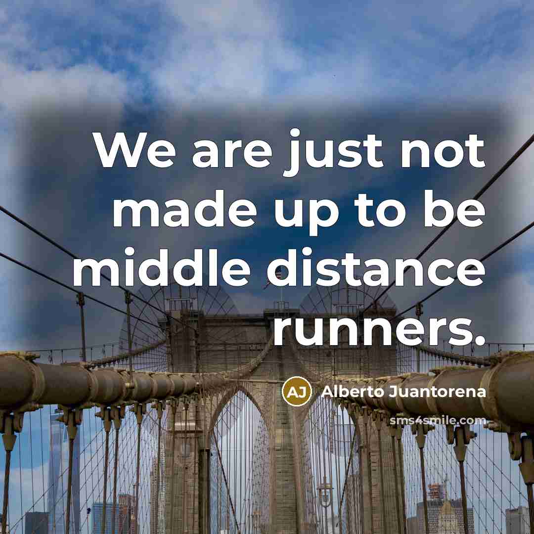 “We are just not made up to be middle distance…” quote by Alberto Juantorena