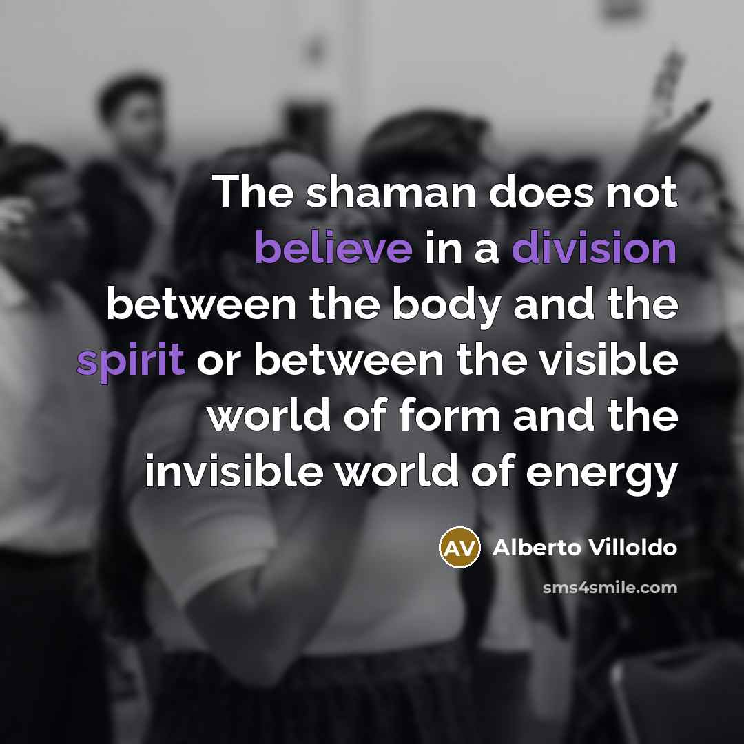 “The shaman does not believe in a division between the…” quote by Alberto Villoldo